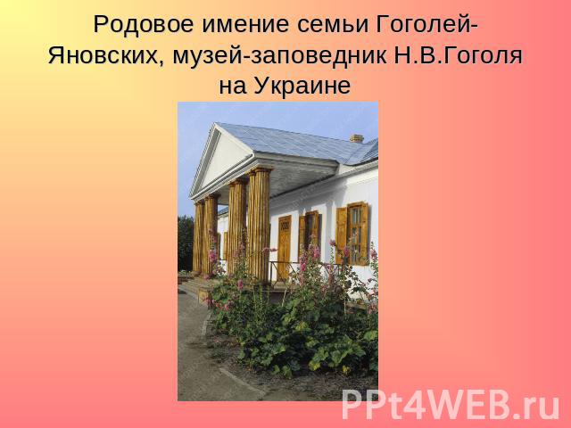 Родовое имение семьи Гоголей-Яновских, музей-заповедник Н.В.Гоголя на Украине