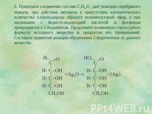 6. Природное соединение состава C5H10O5 дает реакцию серебряного зеркала, при де