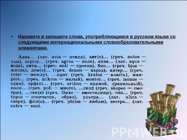 Упражнение 2Назовите и запишите слова, употребляющиеся в русском языке со следующими интернациональными словообразовательными элементами.
