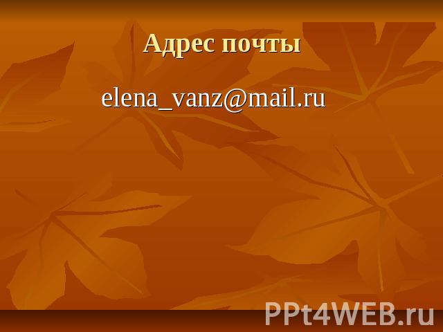 Адрес почты elena_vanz@mail.ru