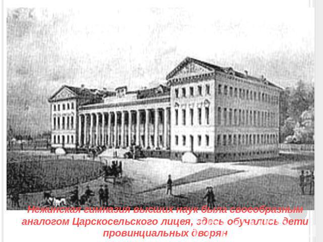 Нежинская гимназия высших наук была своеобразным аналогом Царскосельского лицея, здесь обучались дети провинциальных дворян