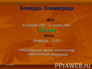 Блокада Ленинграда Дата 8 сентября 1941 – 27 января 1944882 дня Место Ленинград,