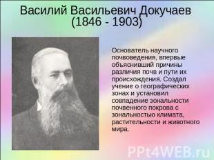 Василий Васильевич Докучаев (1846 - 1903) Основатель научного почвоведения, впер
