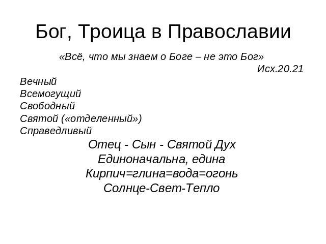 Бог, Троица в Православии «Всё, что мы знаем о Боге – не это Бог»Исх.20.21ВечныйВсемогущийСвободныйСвятой («отделенный»)СправедливыйОтец - Сын - Святой ДухЕдиноначальна, единаКирпич=глина=вода=огоньСолнце-Свет-Тепло