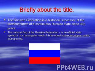 Briefly about the title. The Russian Federation is a historical successor of the