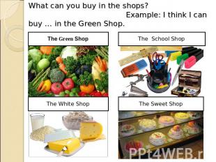 What can you buy in the shops? Example: I think I can buy … in the Green Shop.