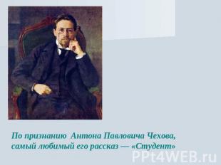 По признанию Антона Павловича Чехова, самый любимый его рассказ — «Студент»
