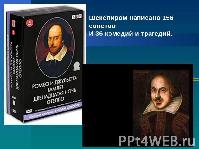 Шекспиром написано 156 сонетовИ 36 комедий и трагедий.