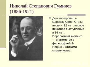 Николай Степанович Гумилев (1886-1921) Детство провел в Царском Селе. Стихи писа