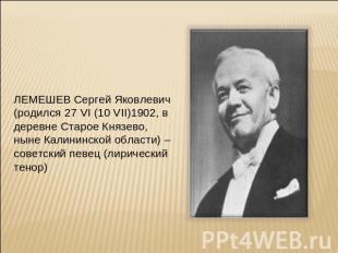 ЛЕМЕШЕВ Сергей Яковлевич (родился 27 VI (10 VII)1902, в деревне Старое Князево,