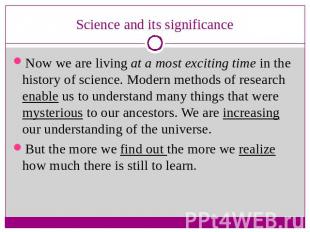 Science and its significance Now we are living at a most exciting time in the hi