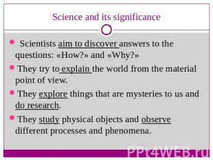 Science and its significance Scientists aim to discover answers to the questions
