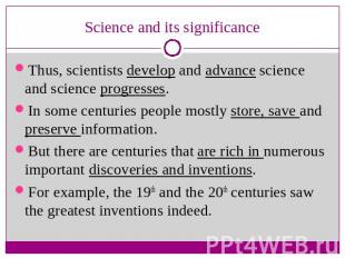 Science and its significance Thus, scientists develop and advance science and sc