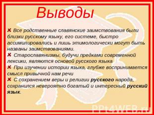 Выводы   Все родственные славянские заимствования были близки русскому языку, ег