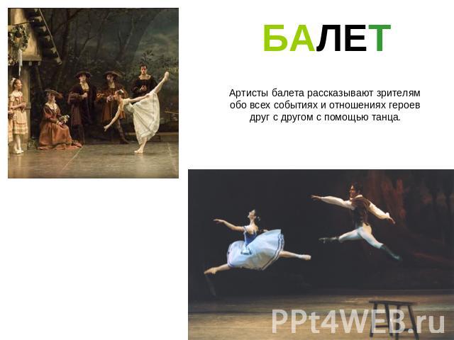 БАЛЕТ Артисты балета рассказывают зрителям обо всех событиях и отношениях героев друг с другом с помощью танца.