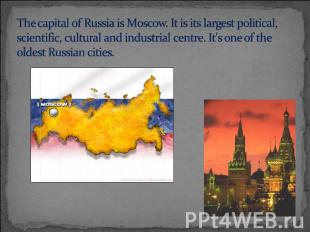The capital of Russia is Moscow. It is its largest political, scientific, cultur