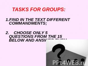 TASKS FOR GROUPS:FIND IN THE TEXT DIFFERENT COMMANDMENTS;2. CHOOSE ONLY 5 QUESTI