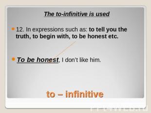 The to-infinitive is used12. In expressions such as: to tell you the truth, to b