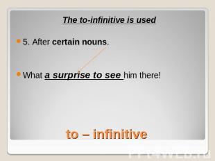 The to-infinitive is used5. After certain nouns.What a surprise to see him there