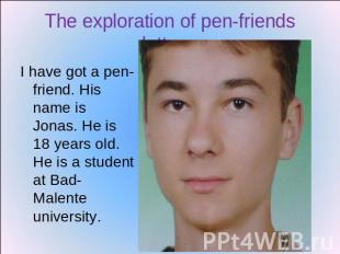 The exploration of pen-friends letters. I have got a pen-friend. His name is Jon