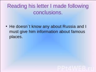 Reading his letter I made following conclusions. He doesn`t know any about Russi
