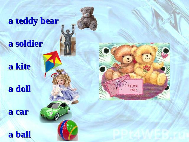 a teddy bear a soldier a kitea dolla cara ball