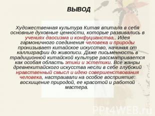 ВЫВОД Художественная культура Китая впитала в себя основные духовные ценности, к