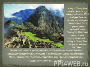 Мачу – Пикчу (так назвал этот город, нашедший его в 1911 г. Хайрем Бингем; насто