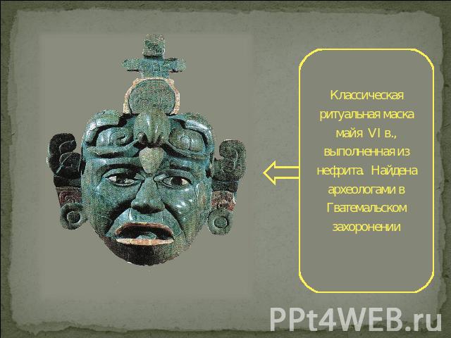 Классическая ритуальная маска майя VI в., выполненная из нефрита. Найдена археологами в Гватемальском захоронении