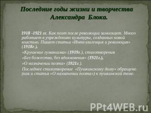 Последние годы жизни и творчества Александра Блока. 1918 -1921 гг. Как поэт посл