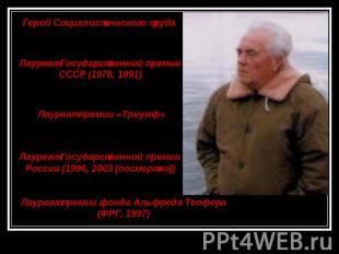 Герой Социалистического трудаЛауреат Государственной премииСССР (1978, 1991)Лаур