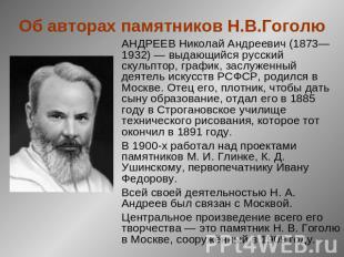 Об авторах памятников Н.В.Гоголю АНДРЕЕВ Николай Андреевич (1873—1932) — выдающи