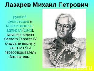 Лазарев Михаил Петровичрусский флотоводец и мореплаватель, адмирал (1843), кавал