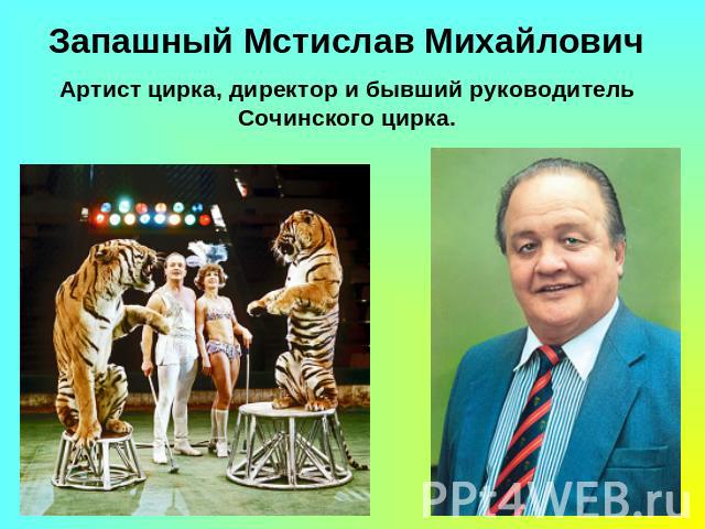 Запашный Мстислав МихайловичАртист цирка, директор и бывший руководитель Сочинского цирка.