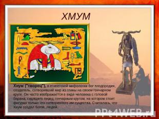 ХМУМ Хнум ("творец"), в египетской мифологии бог плодородия, создатель, сотворив