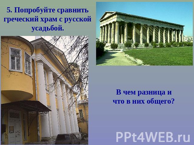 5. Попробуйте сравнить греческий храм с русской усадьбой.В чем разница и что в них общего?