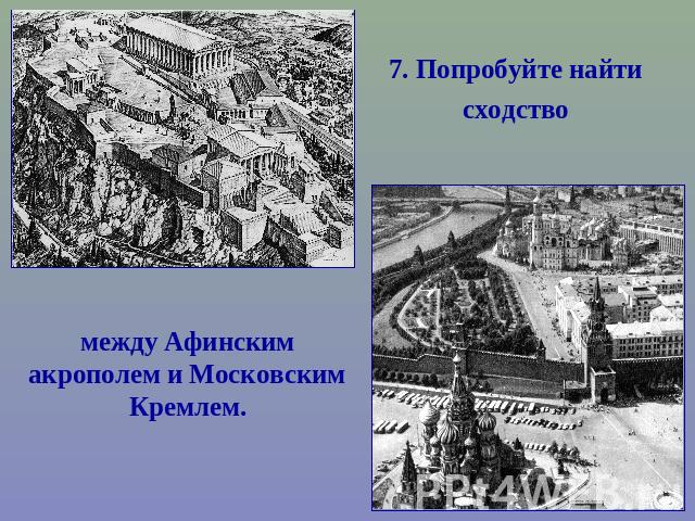 7. Попробуйте найти сходствомежду Афинским акрополем и Московским Кремлем.