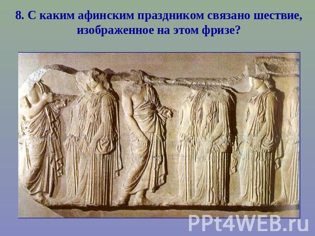8. С каким афинским праздником связано шествие, изображенное на этом фризе?
