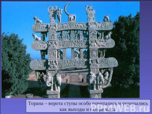 Торана – ворота ступы особо почитались и украшалиськак выходы и входы мира.