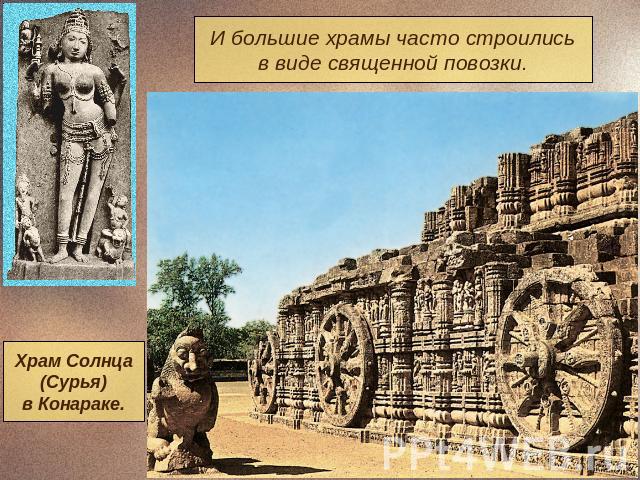И большие храмы часто строилисьв виде священной повозки.Храм Солнца(Сурья)в Конараке.