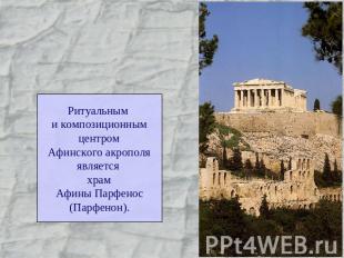 Ритуальным и композиционнымцентромАфинского акрополяявляется храмАфины Парфенос(