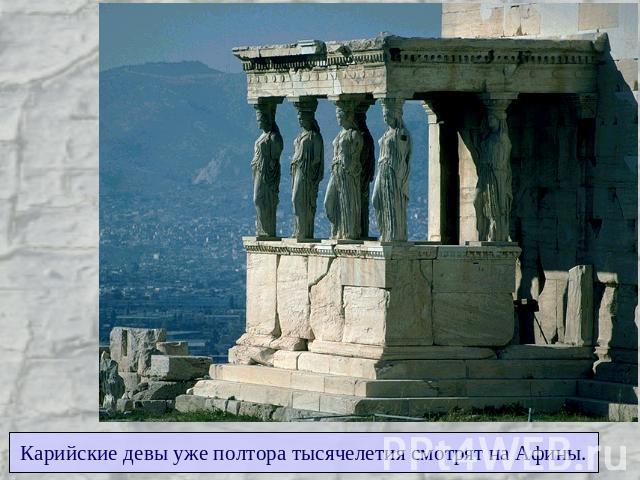 Карийские девы уже полтора тысячелетия смотрят на Афины.