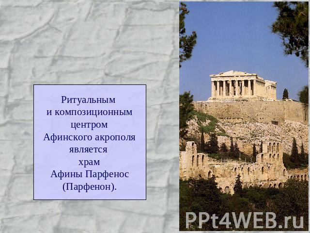Ритуальным и композиционнымцентромАфинского акрополяявляется храмАфины Парфенос(Парфенон).