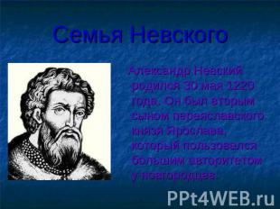 Семья Невского Александр Невский родился 30 мая 1220 года. Он был вторым сыном п