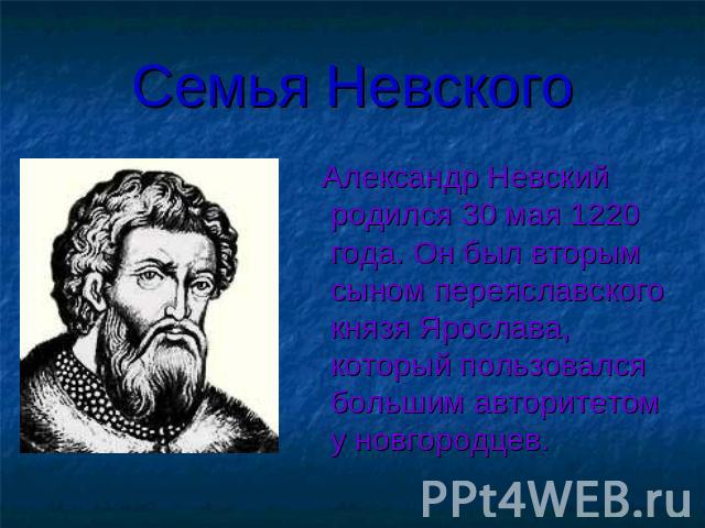 Семья Невского Александр Невский родился 30 мая 1220 года. Он был вторым сыном переяславского князя Ярослава, который пользовался большим авторитетом у новгородцев.