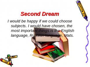 Second Dream I would be happy if we could choose subjects. I would have chosen,
