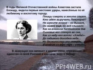 В годы Великой Отечественной войны Ахматова застала блокаду, видела первые жесто