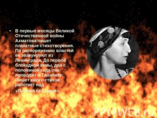 В первые месяцы Великой Отечественной войны Ахматова пишет плакатные стихотворен