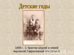 Детские годы 1895 г. С братом Шурой и нянейАкулиной Гавриловной Михалиной