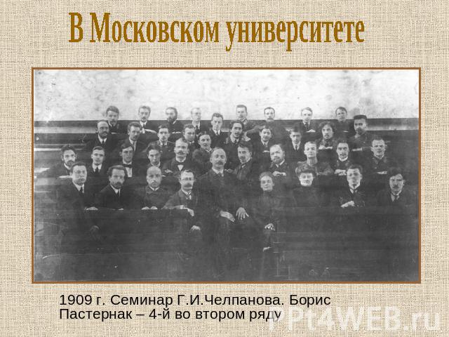 В Московском университете 1909 г. Семинар Г.И.Челпанова. Борис Пастернак – 4-й во втором ряду